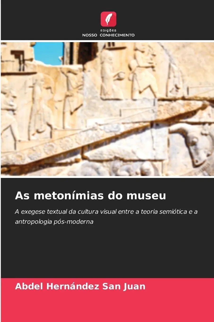 As metonímias do museu : A exegese textual da cultura visual entre a teoria semiótica e a antropologia pós-moderna : Abdel Hernández San Juan : Taschenbuch : Portugiesisch : 2025 : EAN 9786209020100 - Hernández San Juan, Abdel