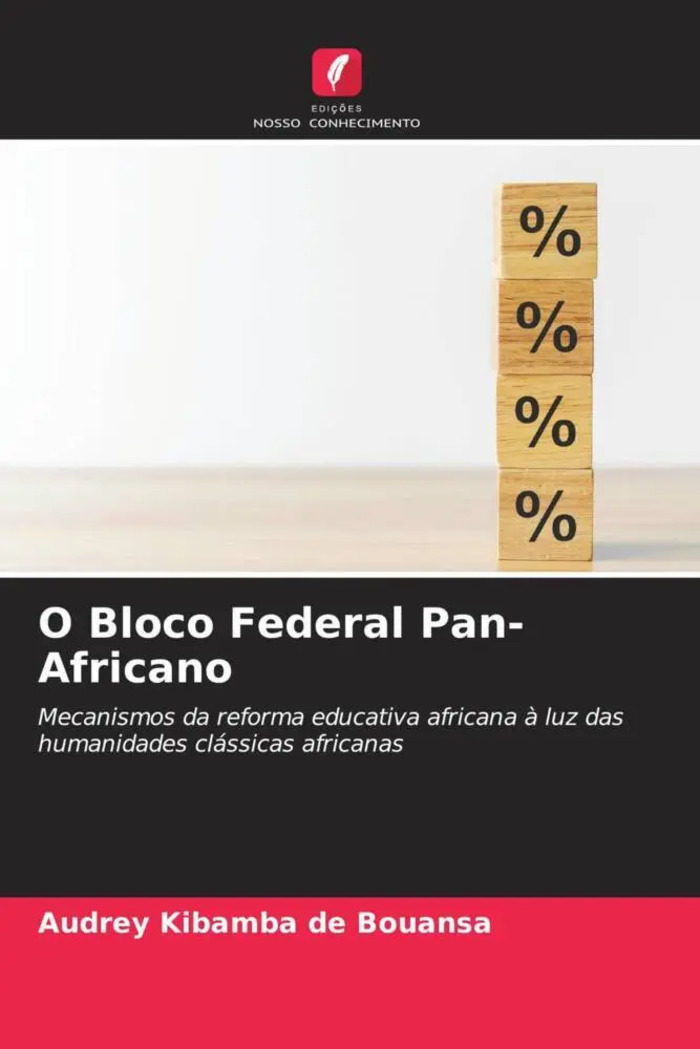 O Bloco Federal Pan-Africano : Mecanismos da reforma educativa africana à luz das humanidades clássicas africanas : Audrey Kibamba de Bouansa : Taschenbuch : Paperback : Portugiesisch : 2023 - de Bouansa, Audrey Kibamba
