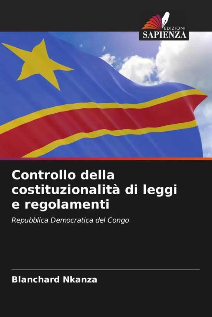 Controllo della costituzionalità di leggi e regolamenti : Repubblica Democratica del Congo : Blanchard Nkanza : Taschenbuch : Italienisch : 2023 : Edizioni Sapienza : EAN 9786206094203 - Nkanza, Blanchard