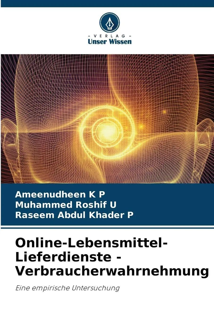 Online-Lebensmittel-Lieferdienste - Verbraucherwahrnehmung : Eine empirische Untersuchung : Ameenudheen K P (u. a.) : Taschenbuch : Paperback : 56 S. : Deutsch : 2023 : Verlag Unser Wissen - K P, Ameenudheen