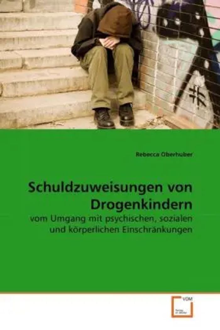 Schuldzuweisungen von Drogenkindern : vom Umgang mit psychischen, sozialen und körperlichen Einschränkungen : Rebecca Oberhuber : Taschenbuch : Deutsch : VDM Verlag Dr. Müller : EAN 9783639274608 - Oberhuber, Rebecca