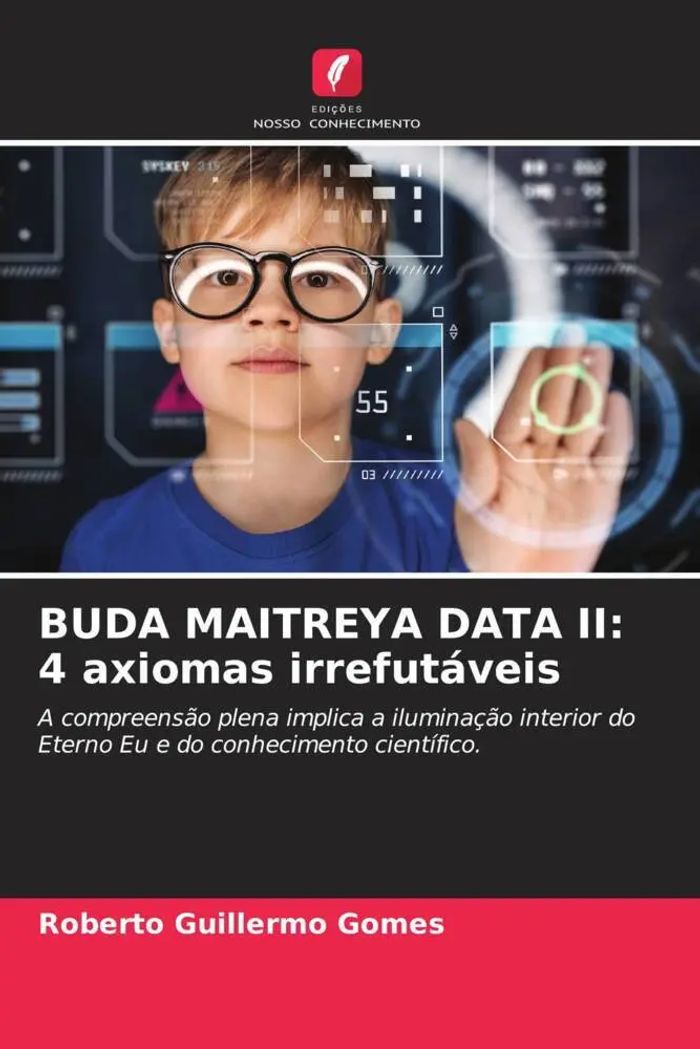 BUDA MAITREYA DATA II 4 axiomas irrefutáveis : A compreensão plena implica a iluminação interior do Eterno Eu e do conhecimento científico. : Roberto Guillermo Gomes : Taschenbuch : Paperback : 2023 - Gomes, Roberto Guillermo