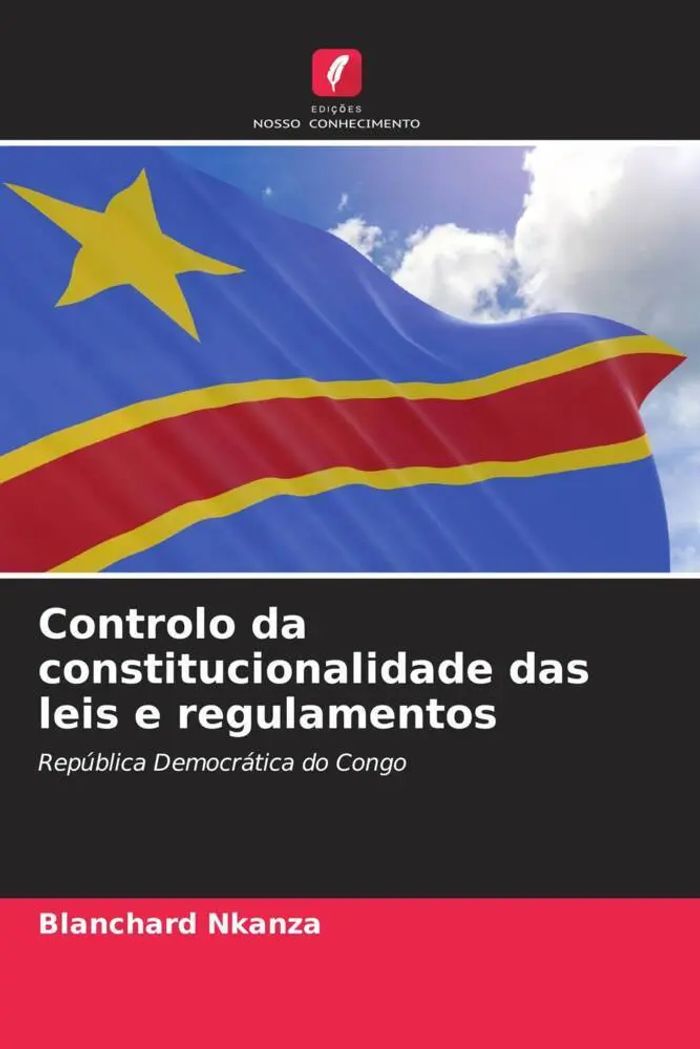 Controlo da constitucionalidade das leis e regulamentos : República Democrática do Congo : Blanchard Nkanza : Taschenbuch : Portugiesisch : 2023 : Edições Nosso Conhecimento : EAN 9786206094210 - Nkanza, Blanchard