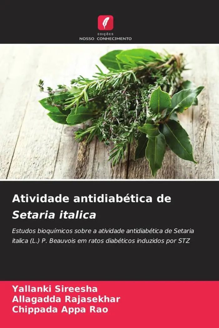 Atividade antidiabética de Setaria italica : Estudos bioquímicos sobre a atividade antidiabética de Setaria italica (L.) P. Beauvois em ratos diabéticos induzidos por STZ : Yallanki Sireesha (u. a.) - Sireesha, Yallanki