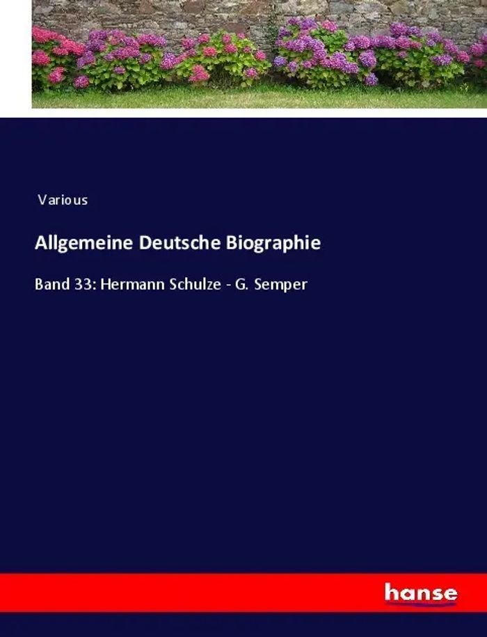 Allgemeine Deutsche Biographie : Band 33 Hermann Schulze - G. Semper : Various : Taschenbuch : 812 S. : Deutsch : 2023 : hansebooks : EAN 9783348095914 - Various