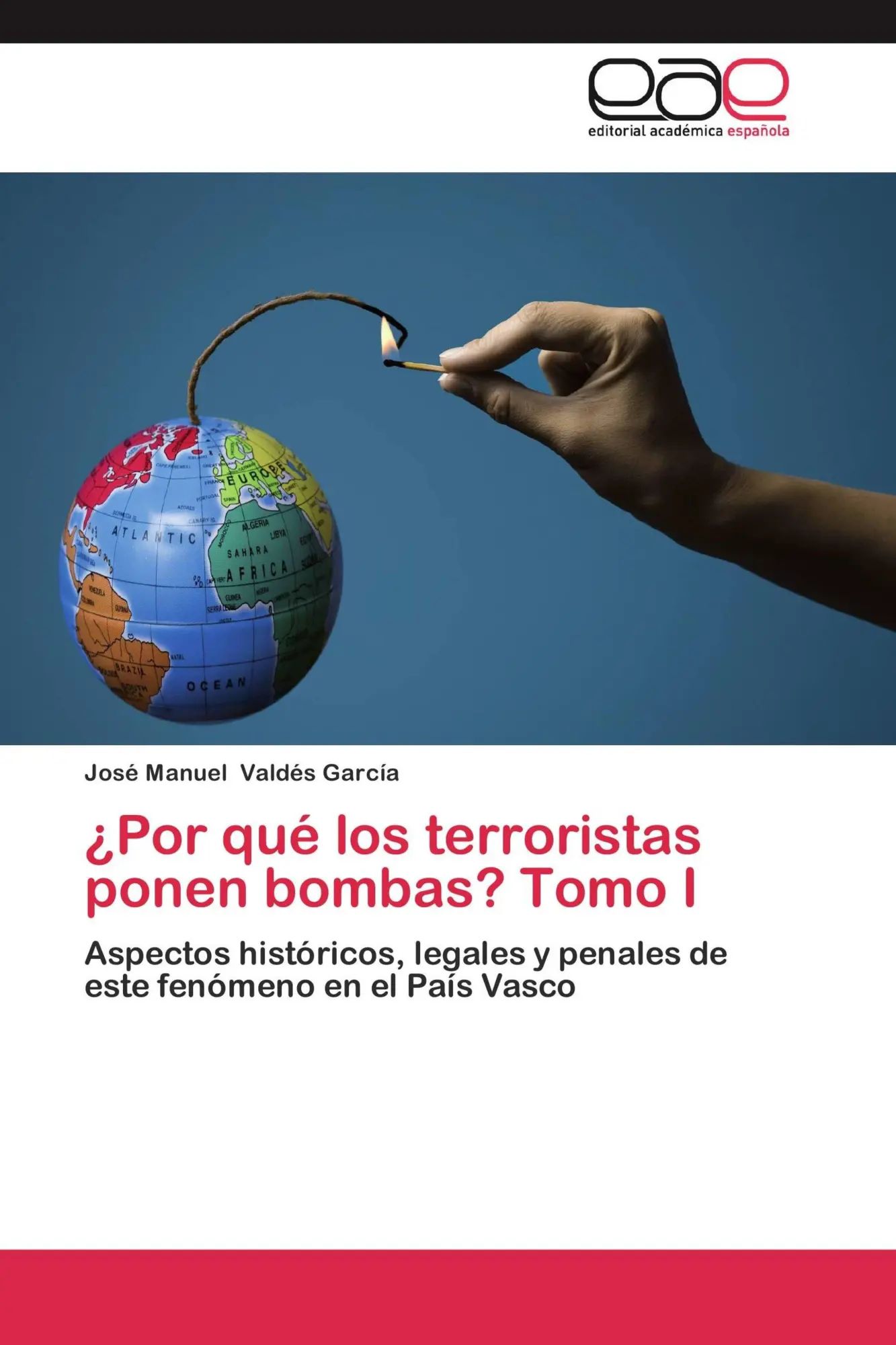 Por qué los terroristas ponen bombas? Tomo I : Aspectos históricos, legales y penales de este fenómeno en el País Vasco : José Manuel Valdés García : Taschenbuch : 436 S. : Spanisch : 2012 - Valdés García, José Manuel
