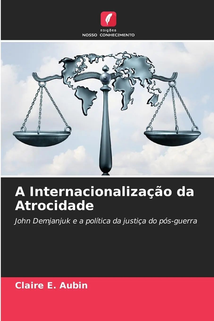 A Internacionalização da Atrocidade : John Demjanjuk e a política da justiça do pós-guerra : Claire E. Aubin : Taschenbuch : Portugiesisch : 2024 : Edições Nosso Conhecimento : EAN 9786207518920 - Aubin, Claire E.