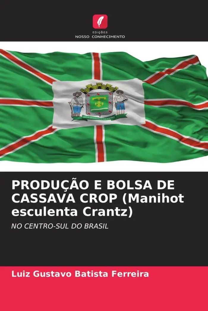 PRODUÇÃO E BOLSA DE CASSAVA CROP (Manihot esculenta Crantz) : NO CENTRO-SUL DO BRASIL : Luiz Gustavo Batista Ferreira : Taschenbuch : Portugiesisch : 2022 : Edições Nosso Conhecimento - Batista Ferreira, Luiz Gustavo