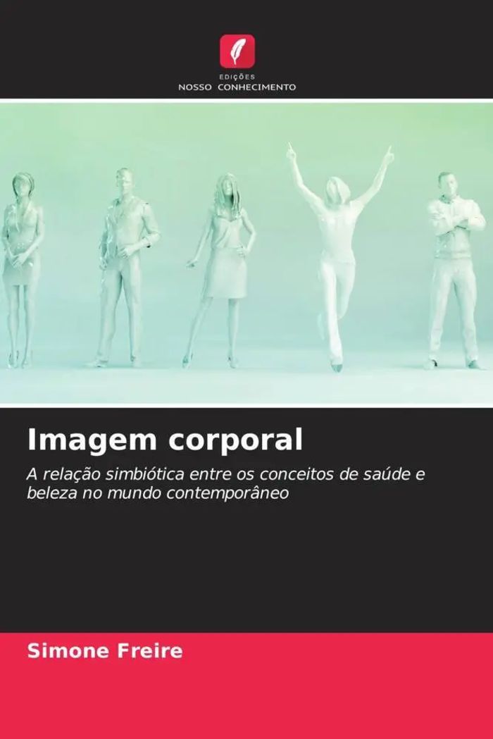 Imagem corporal : A relação simbiótica entre os conceitos de saúde e beleza no mundo contemporâneo : Simone Freire : Taschenbuch : Portugiesisch : 2023 : Edições Nosso Conhecimento : EAN 9786205861332 - Freire, Simone