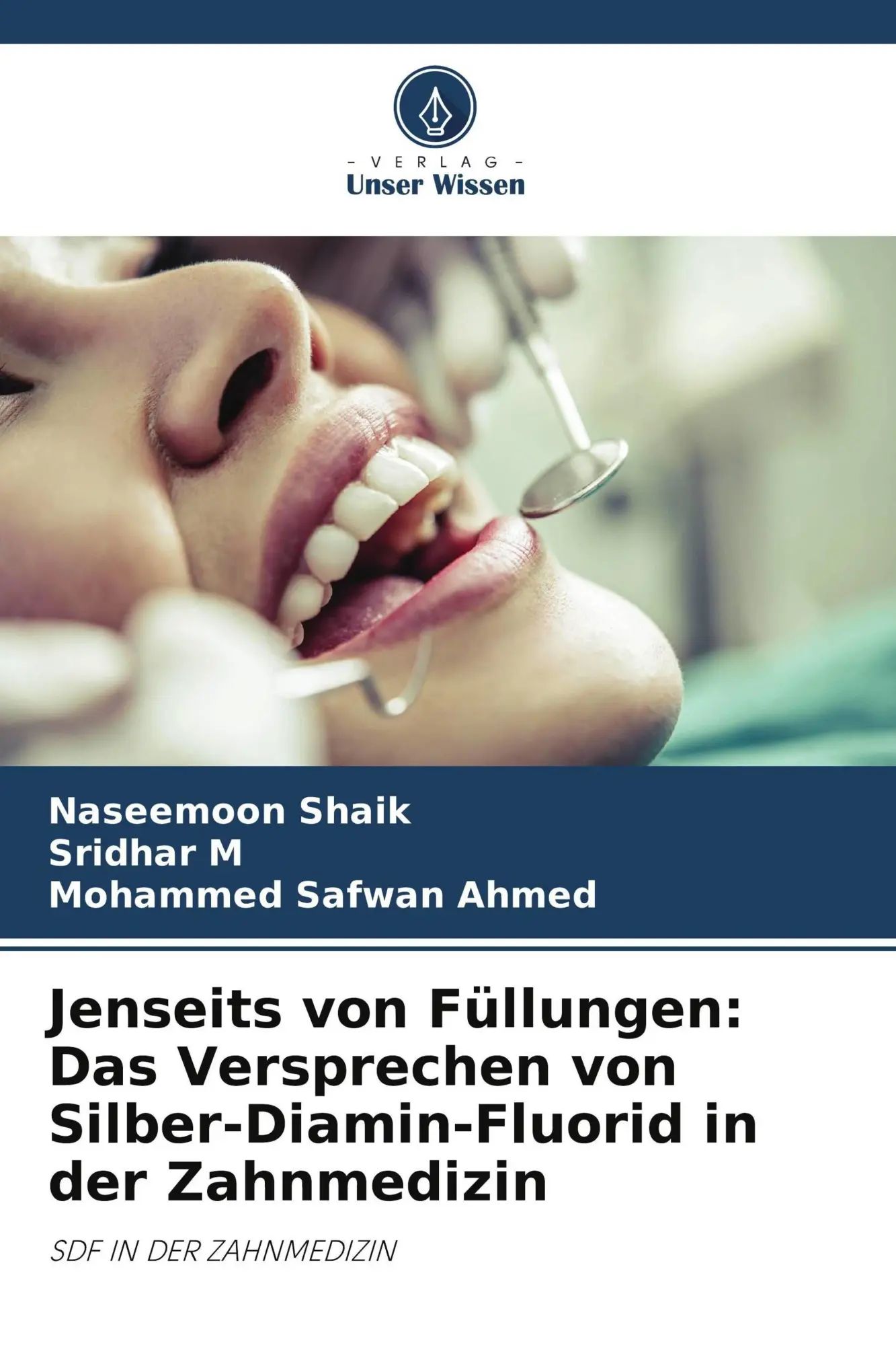 Jenseits von Füllungen Das Versprechen von Silber-Diamin-Fluorid in der Zahnmedizin : SDF IN DER ZAHNMEDIZIN : Naseemoon Shaik (u. a.) : Taschenbuch : 76 S. : Deutsch : 2026 : Verlag Unser Wissen - Shaik, Naseemoon