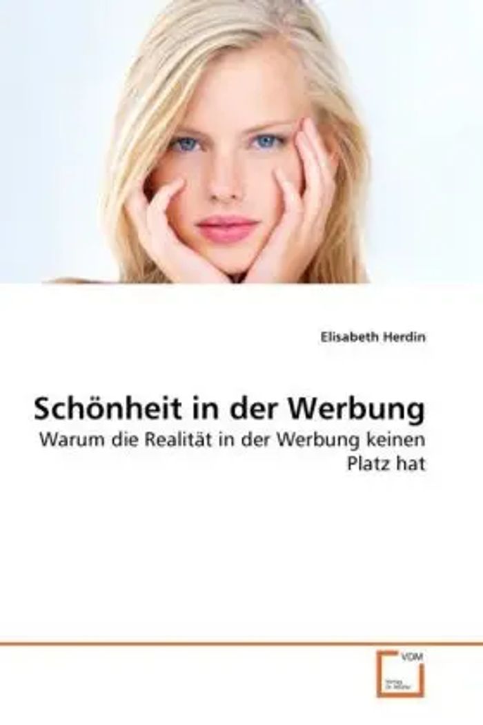 Schönheit in der Werbung : Warum die Realität in der Werbung keinen Platz hat : Elisabeth Herdin : Taschenbuch : Deutsch : VDM Verlag Dr. Müller : EAN 9783639274042 - Herdin, Elisabeth