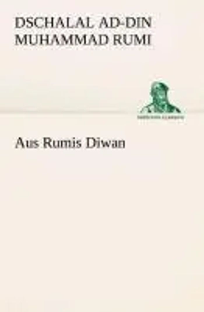 Aus Rumis Diwan : Dschalal Ad-Din Muhammad Rumi : Taschenbuch : 56 S. : Deutsch : 2013 : TREDITION CLASSICS : EAN 9783849531843 - Rumi, Dschalal Ad-Din Muhammad