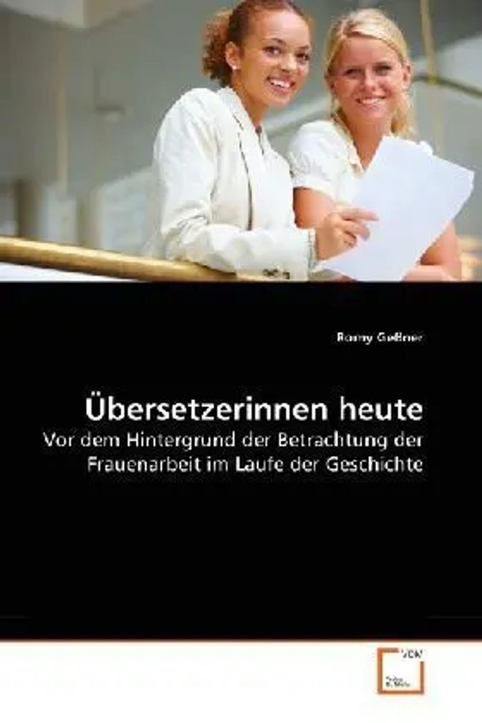 Übersetzerinnen heute : Vor dem Hintergrund der Betrachtung der Frauenarbeit im Laufe der Geschichte : Romy Geßner : Taschenbuch : Deutsch : VDM Verlag Dr. Müller : EAN 9783639278644 - Geßner, Romy
