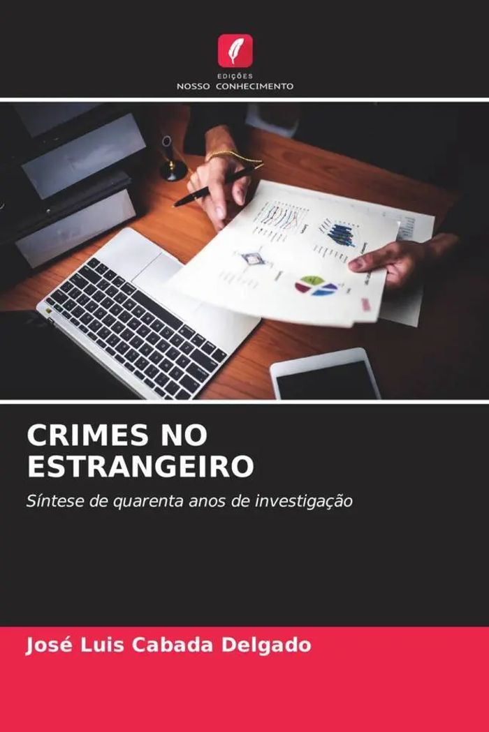 CRIMES NO ESTRANGEIRO : Síntese de quarenta anos de investigação : José Luis Cabada Delgado : Taschenbuch : Portugiesisch : 2023 : Edições Nosso Conhecimento : EAN 9786206329947 - Delgado, José Luis Cabada