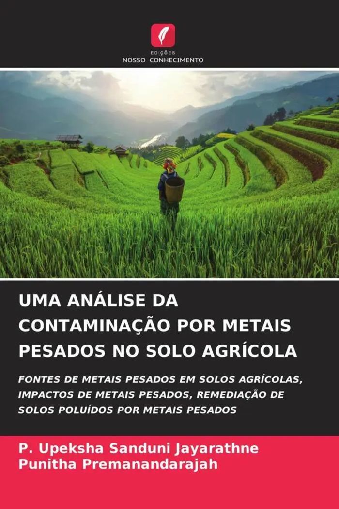 UMA ANÁLISE DA CONTAMINAÇÃO POR METAIS PESADOS NO SOLO AGRÍCOLA : FONTES DE METAIS PESADOS EM SOLOS AGRÍCOLAS, IMPACTOS DE METAIS PESADOS, REMEDIAÇÃO DE SOLOS POLUÍDOS POR METAIS PESADOS : Taschenbuch - Jayarathne, P. Upeksha Sanduni