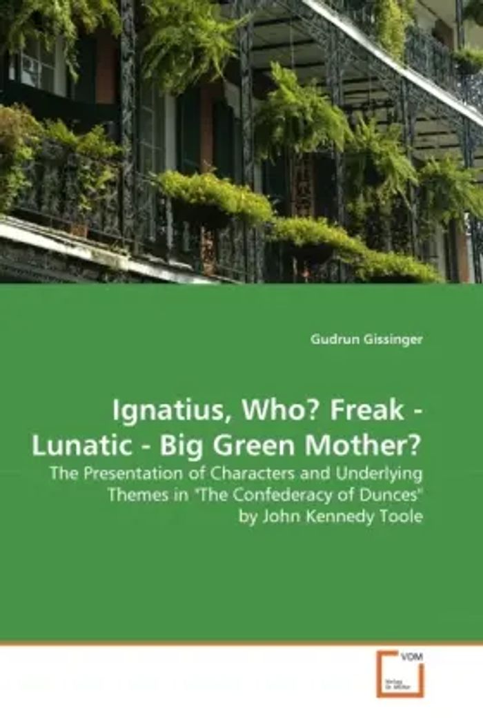 Ignatius, Who? Freak - Lunatic - Big Green Mother? : The Presentation of Characters and Underlying Themes in 