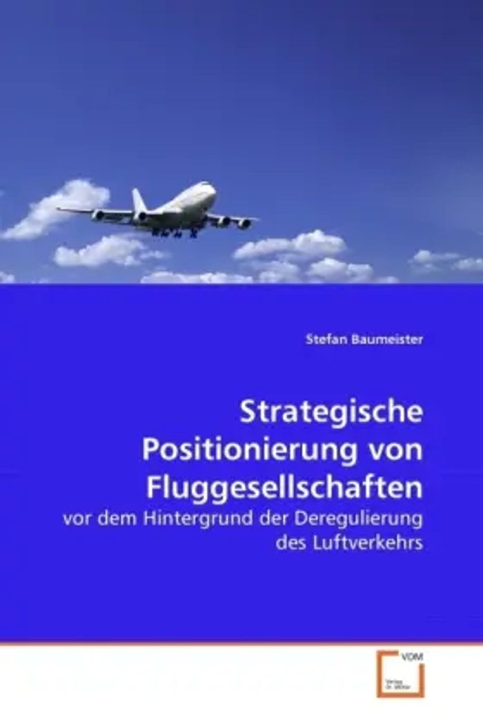 Strategische Positionierung von Fluggesellschaften : vor dem Hintergrund der Deregulierung des Luftverkehrs : Stefan Baumeister : Taschenbuch : Deutsch : VDM Verlag Dr. Müller : EAN 9783639273557 - Baumeister, Stefan