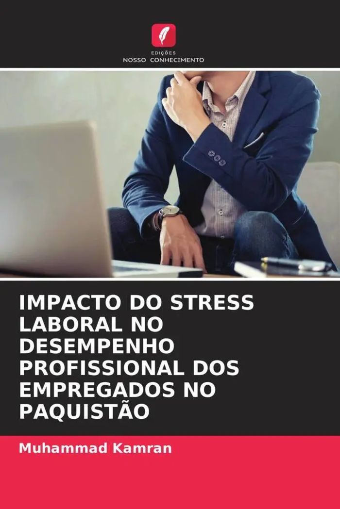 IMPACTO DO STRESS LABORAL NO DESEMPENHO PROFISSIONAL DOS EMPREGADOS NO PAQUISTÃO : Muhammad Kamran : Taschenbuch : Portugiesisch : 2023 : Edições Nosso Conhecimento : EAN 9786203126563 - Kamran, Muhammad
