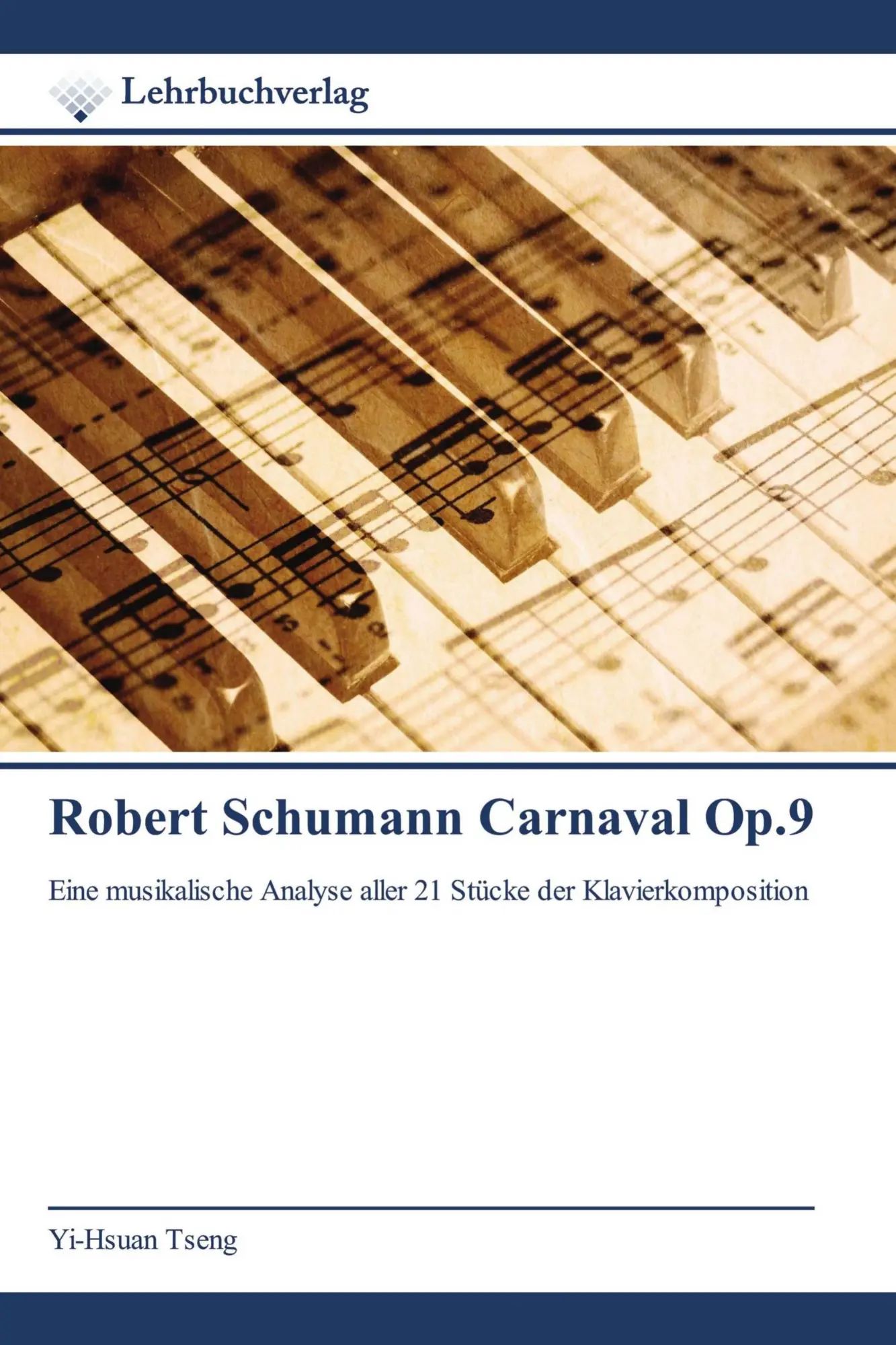 Robert Schumann Carnaval Op.9 : Eine musikalische Analyse aller 21 Stücke der Klavierkomposition : Yi-Hsuan Tseng : Taschenbuch : 92 S. : Deutsch : 2021 : Lehrbuchverlag : EAN 9786200447463 - Tseng, Yi-Hsuan