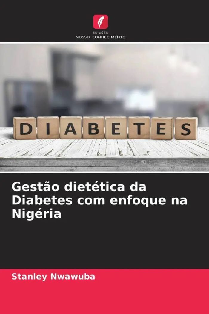 Gestão dietética da Diabetes com enfoque na Nigéria : Stanley Nwawuba (u. a.) : Taschenbuch : Portugiesisch : 2022 : Edições Nosso Conhecimento : EAN 9786204664569 - Nwawuba, Stanley