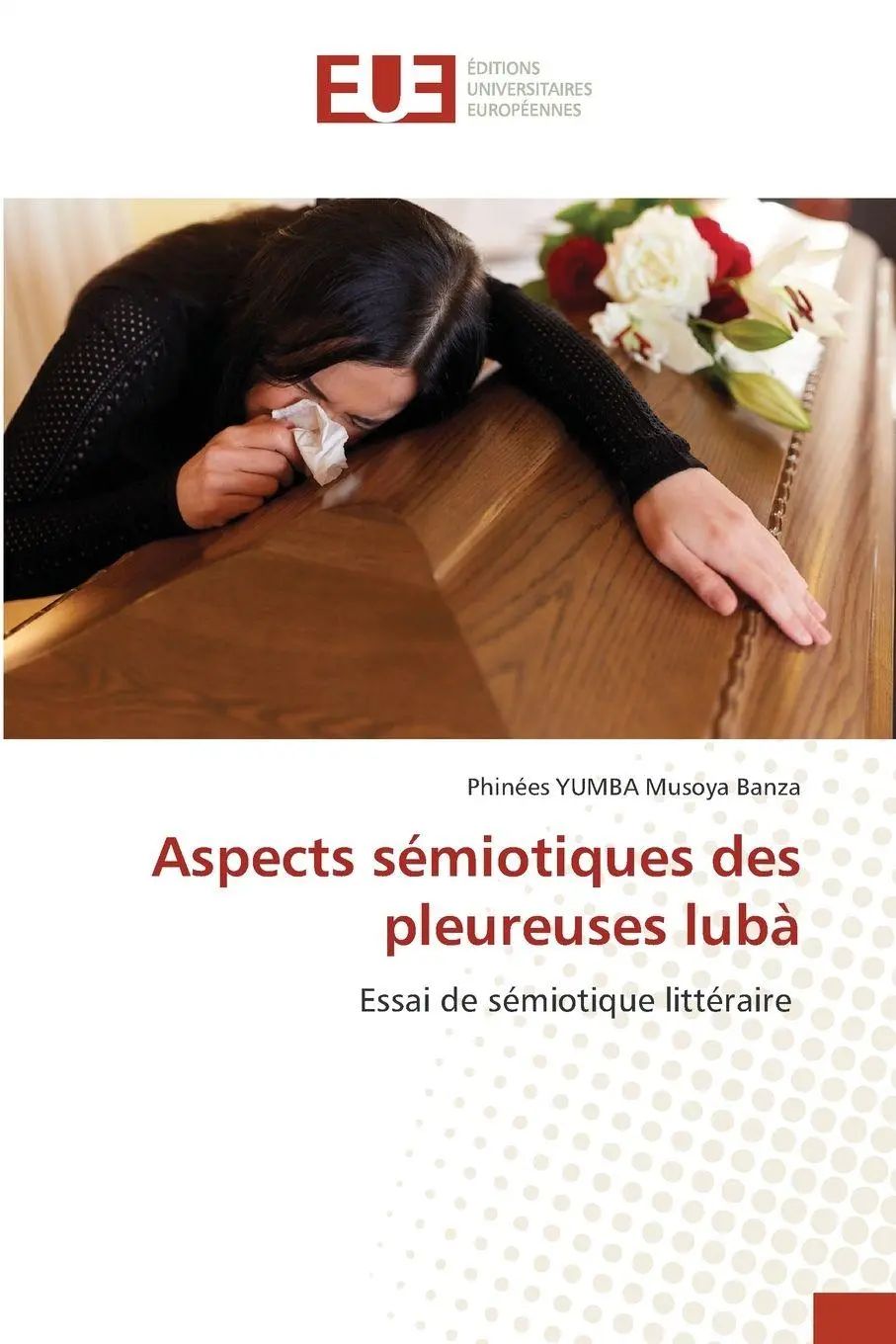 Aspects sémiotiques des pleureuses lubà : Essai de sémiotique littéraire : Phinées Yumba Musoya Banza : Taschenbuch : Französisch : 2025 : Éditions universitaires européennes : EAN 9786202427869 - Yumba Musoya Banza, Phinées