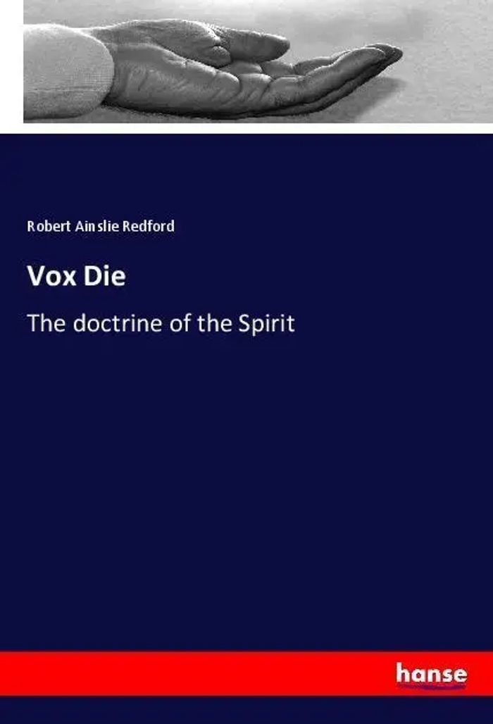 Vox Die : The doctrine of the Spirit : Robert Ainslie Redford : Taschenbuch : 356 S. : Englisch : 2018 : hansebooks : EAN 9783337620875 - Redford, Robert Ainslie