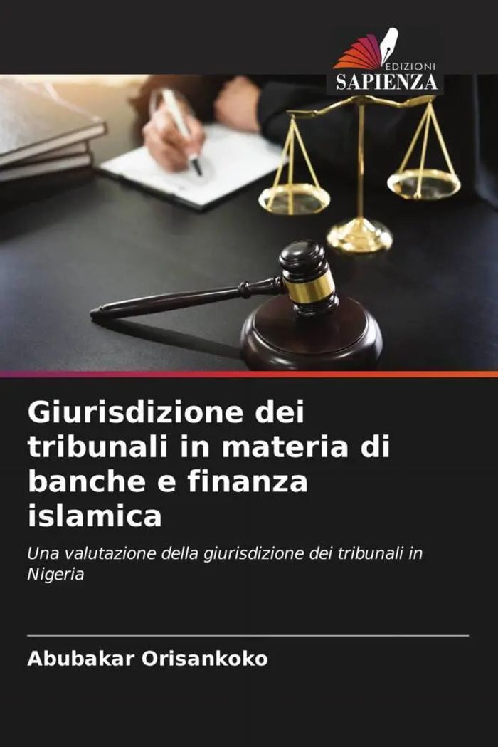 Giurisdizione dei tribunali in materia di banche e finanza islamica : Una valutazione della giurisdizione dei tribunali in Nigeria : Abubakar Orisankoko : Taschenbuch : Italienisch : 2023 - Orisankoko, Abubakar