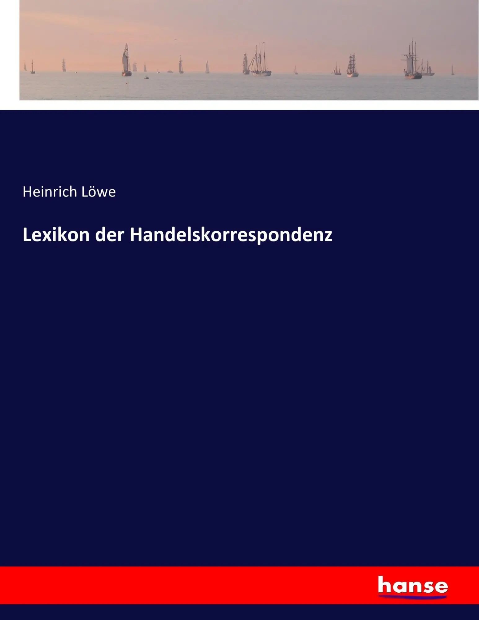 Lexikon der Handelskorrespondenz : Heinrich Löwe : Taschenbuch : 576 S. : Deutsch : 2016 : hansebooks : EAN 9783743370180 - Löwe, Heinrich