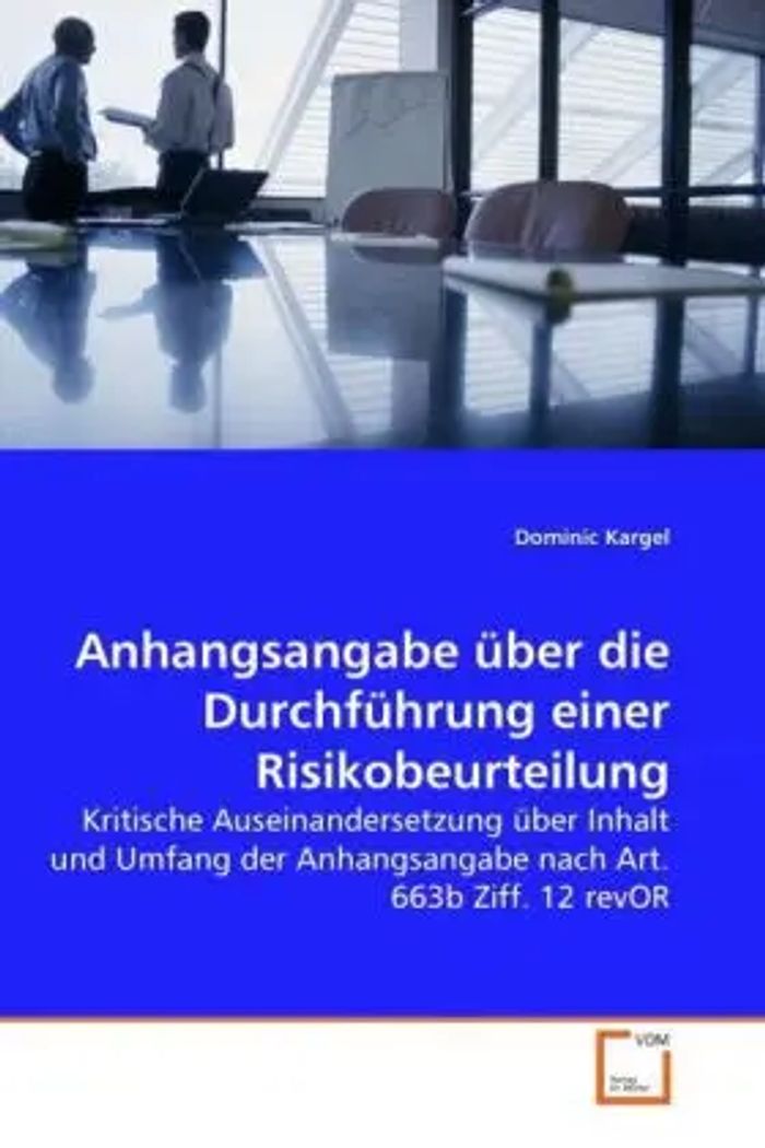 Anhangsangabe über die Durchführung einer Risikobeurteilung : Kritische Auseinandersetzung über Inhalt und Umfang der Anhangsangabe nach Art. 663b Ziff. 12 revOR : Dominic Kargel : Taschenbuch - Kargel, Dominic