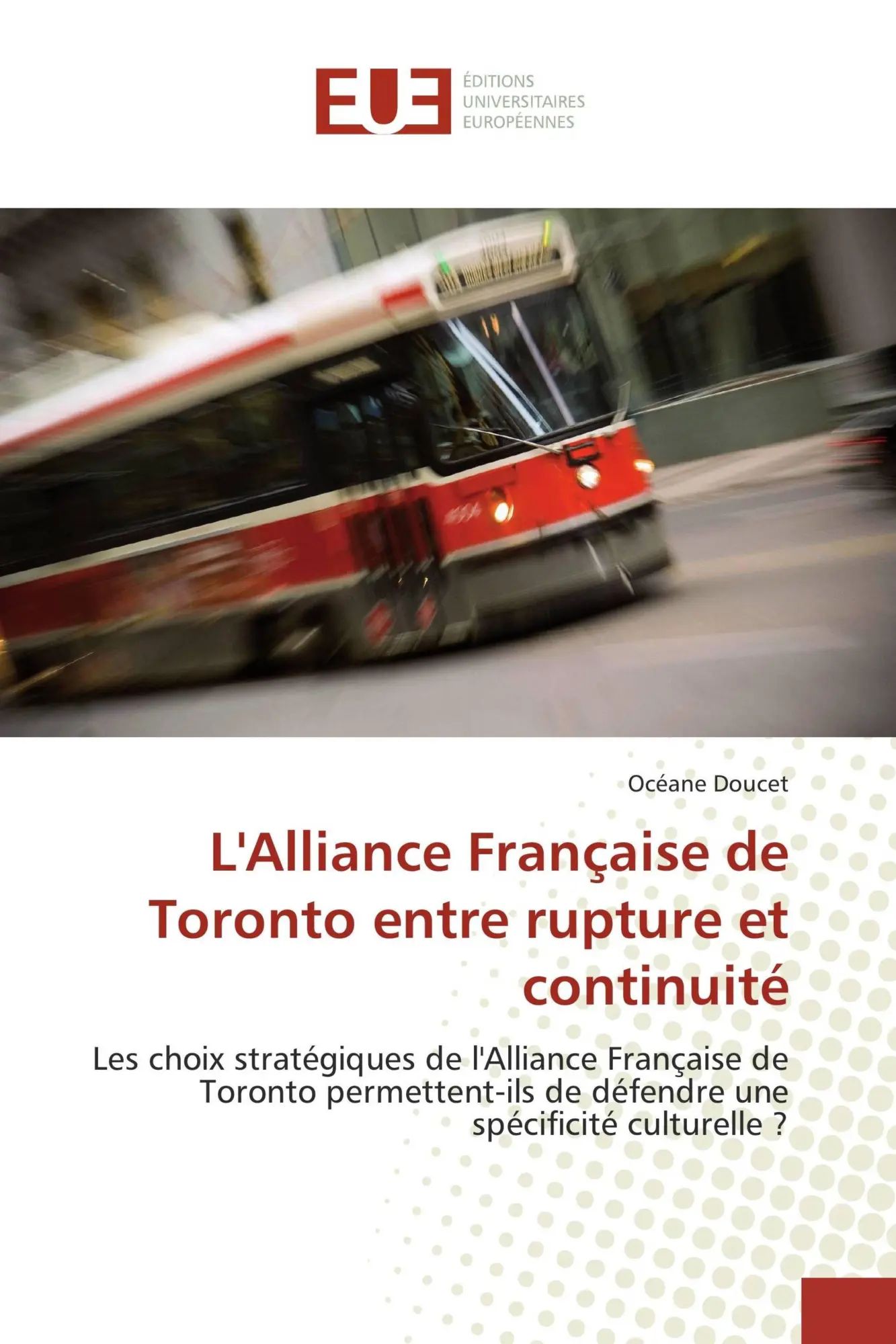 L'Alliance Française de Toronto entre rupture et continuité : Les choix stratégiques de l'Alliance Française de Toronto permettent-ils de défendre une spécificité culturelle ? : Océane Doucet : Buch - Doucet, Océane