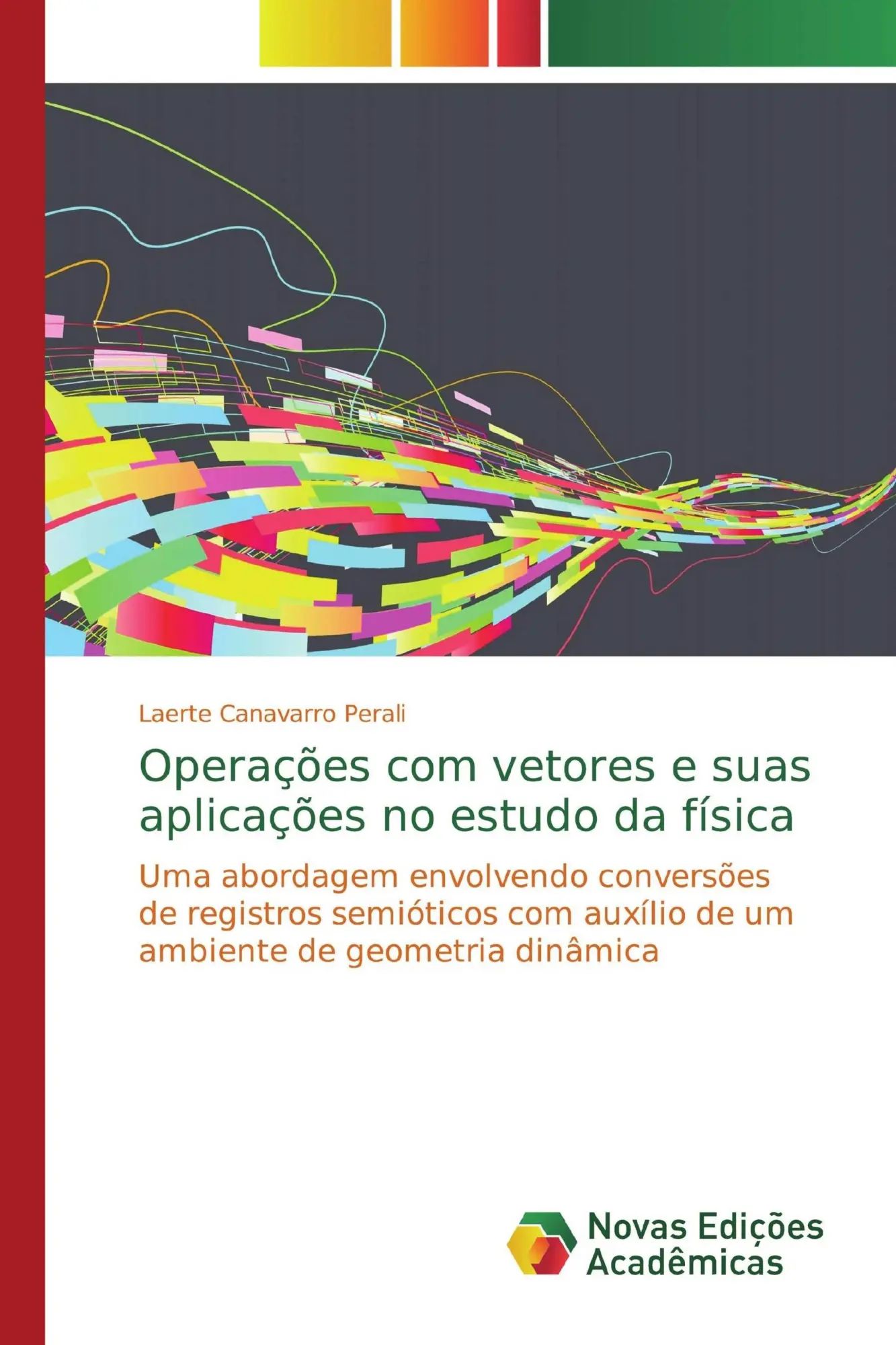 Operações com vetores e suas aplicações no estudo da física : Uma abordagem envolvendo conversões de registros semióticos com auxílio de um ambiente de geometria dinâmica : Laerte Canavarro Perali - Canavarro Perali, Laerte