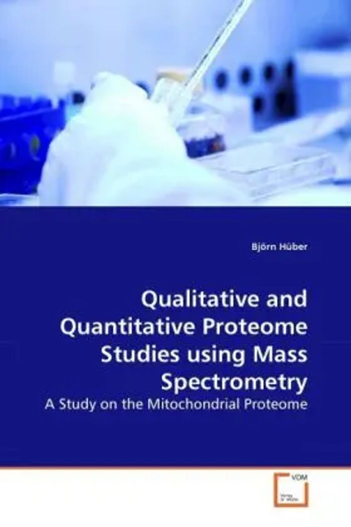 Qualitative and Quantitative Proteome Studies using Mass Spectrometry : A Study on the Mitochondrial Proteome : Björn Hüber : Taschenbuch : Englisch : VDM Verlag Dr. Müller : EAN 9783639278385 - Hüber, Björn