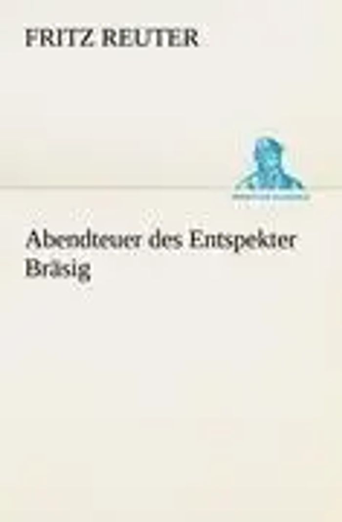 Abendteuer des Entspekter Bräsig : Fritz Reuter : Taschenbuch : 64 S. : Deutsch : 2012 : TREDITION CLASSICS : EAN 9783842410886 - Reuter, Fritz