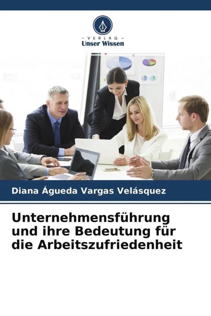 Unternehmensführung und ihre Bedeutung für die Arbeitszufriedenheit : Diana Agueda Vargas Velásquez : Taschenbuch : 128 S. : Deutsch : 2022 : Verlag Unser Wissen : EAN 9786204537191 - Vargas Velásquez, Diana Agueda