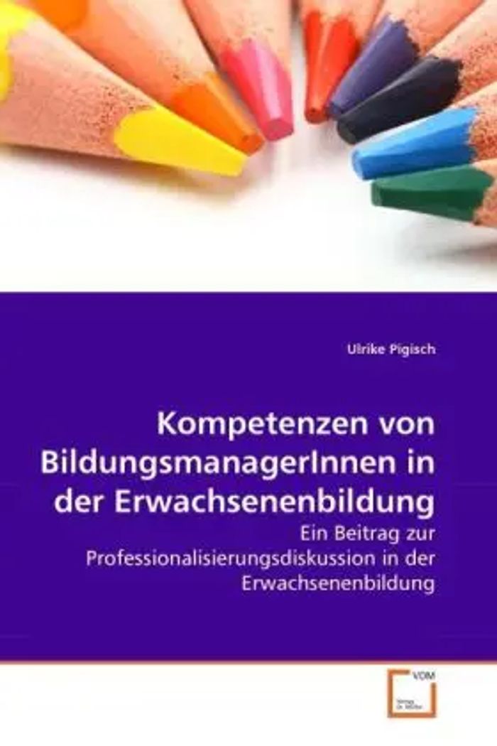 Kompetenzen von BildungsmanagerInnen in der Erwachsenenbildung : Ein Beitrag zur Professionalisierungsdiskussion in der Erwachsenenbildung : Ulrike Pigisch : Taschenbuch : Deutsch : EAN 9783639272895 - Pigisch, Ulrike