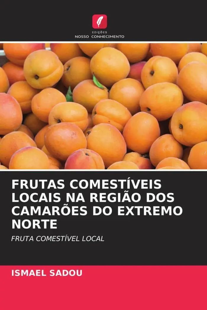 FRUTAS COMESTÍVEIS LOCAIS NA REGIÃO DOS CAMARÕES DO EXTREMO NORTE : FRUTA COMESTÍVEL LOCAL : Ismael Sadou : Taschenbuch : Portugiesisch : 2023 : Edições Nosso Conhecimento : EAN 9786205729496 - Sadou, Ismael