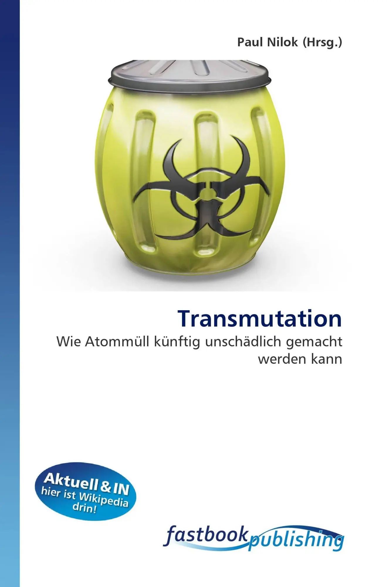 Transmutation : Wie Atommüll künftig unschädlich gemacht werden kann : Paul Nilok : Taschenbuch : Deutsch : FastBook Publishing : EAN 9786130109097 - Nilok, Paul